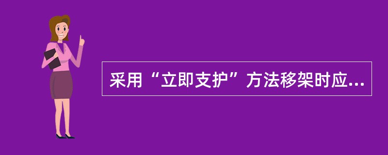 采用“立即支护”方法移架时应注意什么问题？