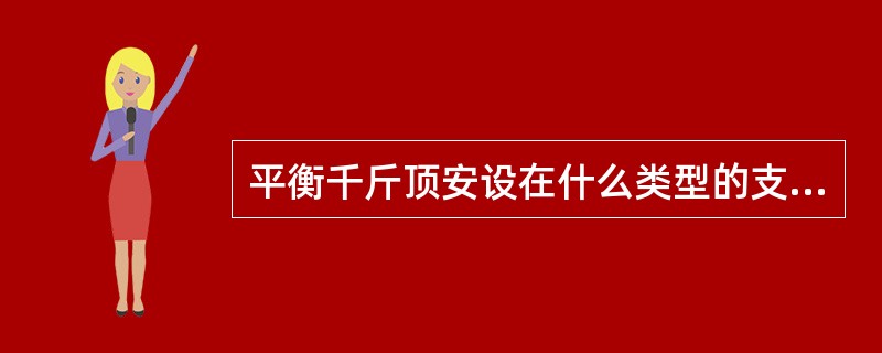 平衡千斤顶安设在什么类型的支架上的什么地方？它的作用是什么？