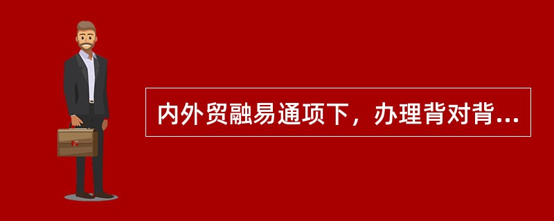 内外贸融易通项下，办理背对背信用证业务子证币种与母证币种不同的，子证金额最高为母
