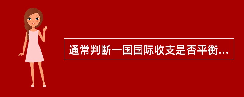 通常判断一国国际收支是否平衡，主要看其（）是否平衡。