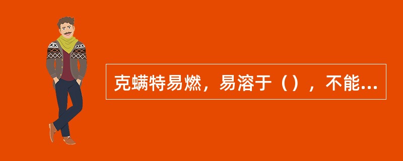 克螨特易燃，易溶于（），不能与强酸、强碱相容。