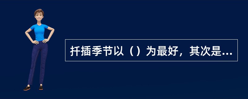 扦插季节以（）为最好，其次是秋季，再次为夏季和冬季。