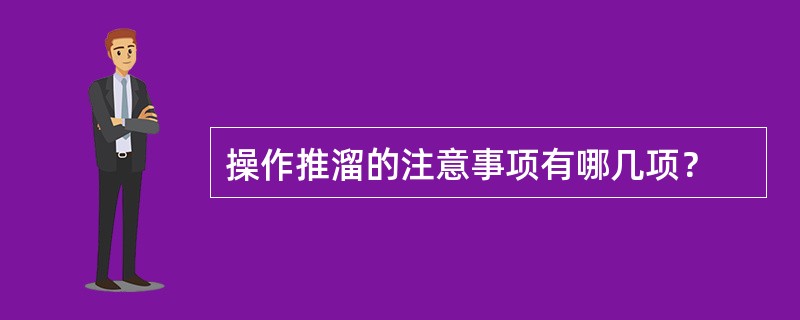 操作推溜的注意事项有哪几项？