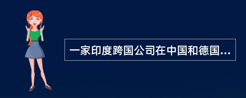 一家印度跨国公司在中国和德国各有一家子公司。中国的公司所得税率为20％，德国的公