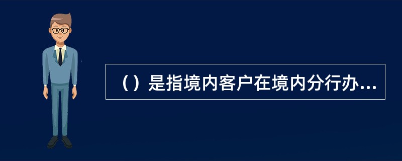 （）是指境内客户在境内分行办理远期结汇，境外关联公司在境外分行同时办理远期相反方