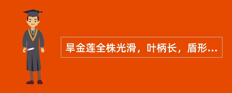 旱金莲全株光滑，叶柄长，盾形；花单生，花冠（）。