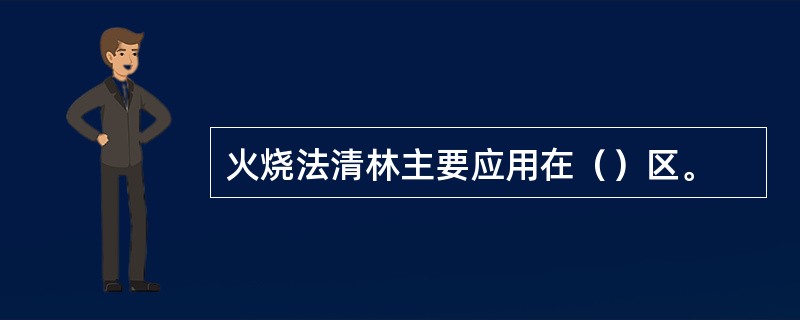 火烧法清林主要应用在（）区。