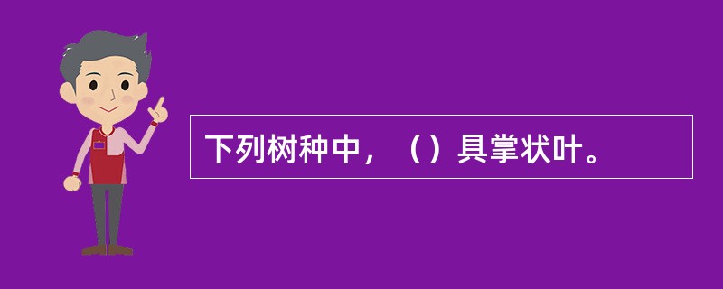 下列树种中，（）具掌状叶。