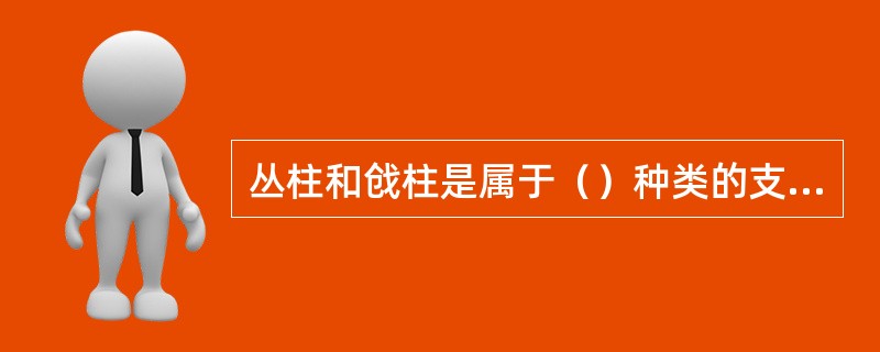 丛柱和戗柱是属于（）种类的支柱。