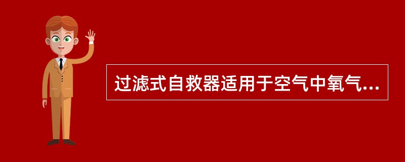 过滤式自救器适用于空气中氧气浓度不低于（）和一氧化碳浓度不高于1.5％的灾区内。