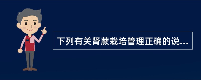 下列有关肾蕨栽培管理正确的说法有（）。