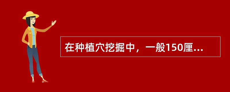 在种植穴挖掘中，一般150厘米*80厘米以上的穴由（）开挖。