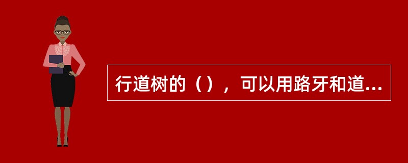 行道树的（），可以用路牙和道路中心线作为定点放线的依据。