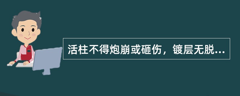 活柱不得炮崩或砸伤，镀层无脱落，局部轻微锈斑面积不大于50mm2划痕深度不大于0