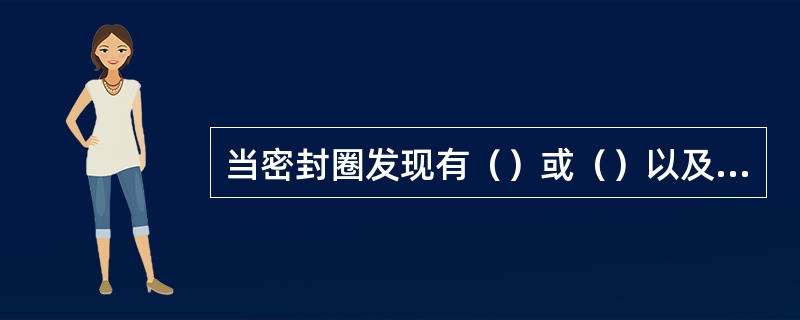 当密封圈发现有（）或（）以及老化时应更换新的。