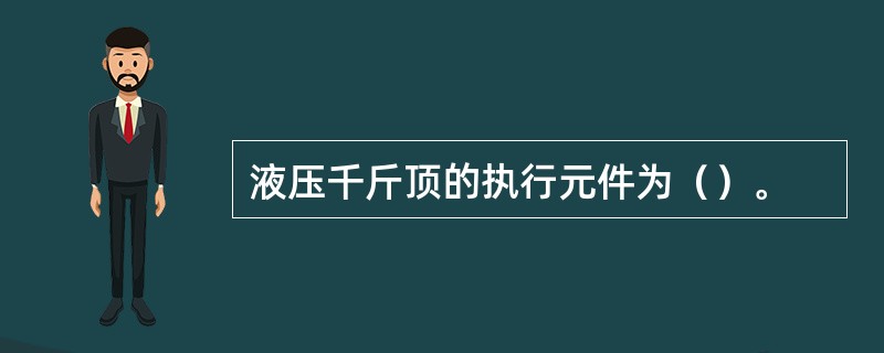 液压千斤顶的执行元件为（）。