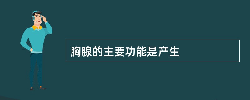 胸腺的主要功能是产生