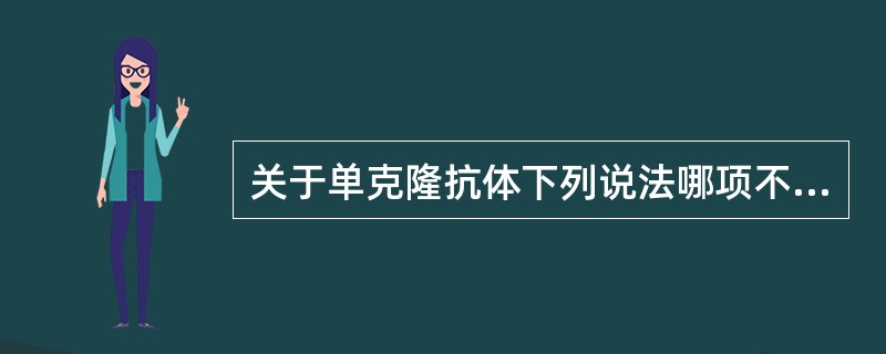 关于单克隆抗体下列说法哪项不正确