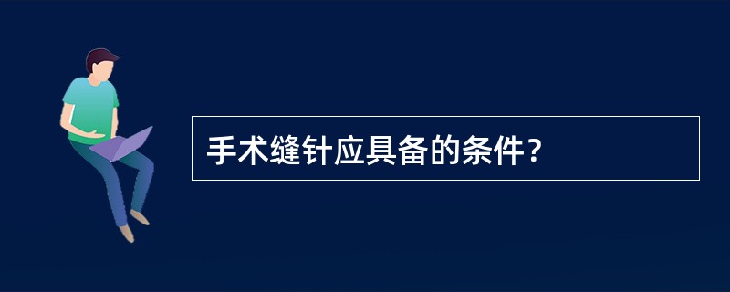 手术缝针应具备的条件？