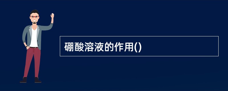 硼酸溶液的作用()