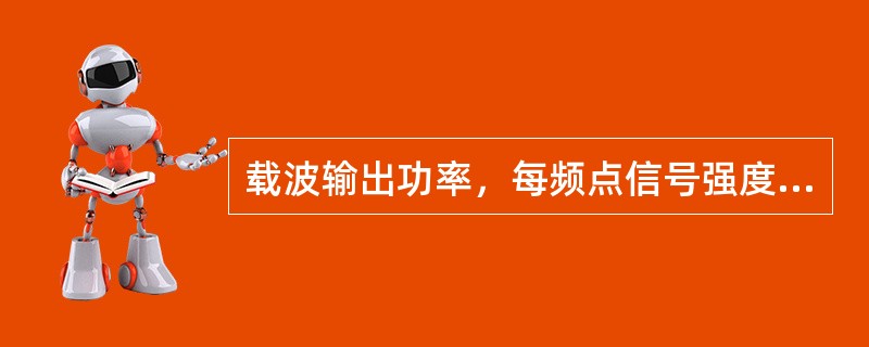 载波输出功率，每频点信号强度差别为（）。