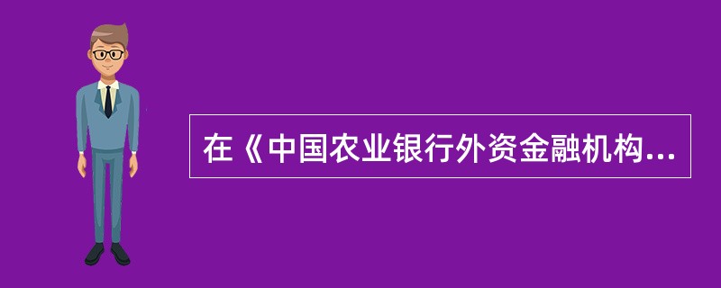 在《中国农业银行外资金融机构和国家授信额度管理规定》（农银办发[2007]114