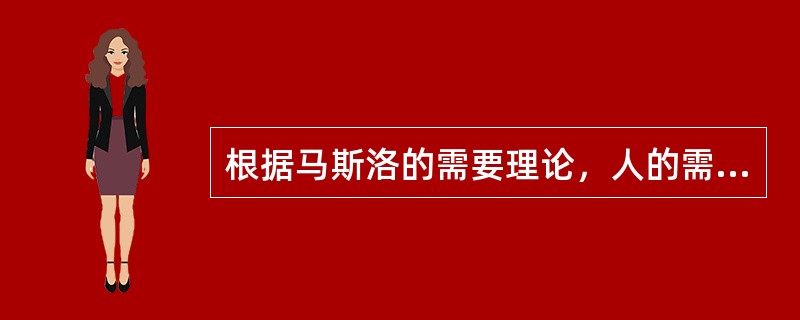 根据马斯洛的需要理论，人的需求层次是从低到高的。（）