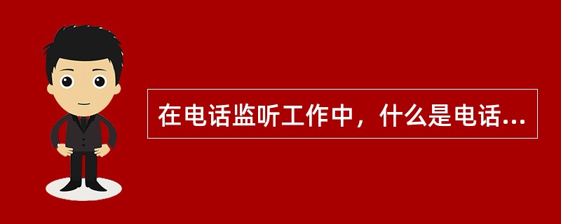 在电话监听工作中，什么是电话录音监听？