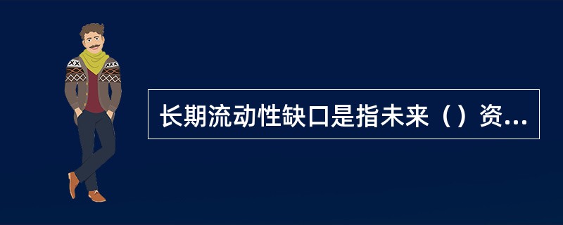长期流动性缺口是指未来（）资金流入流出情况。