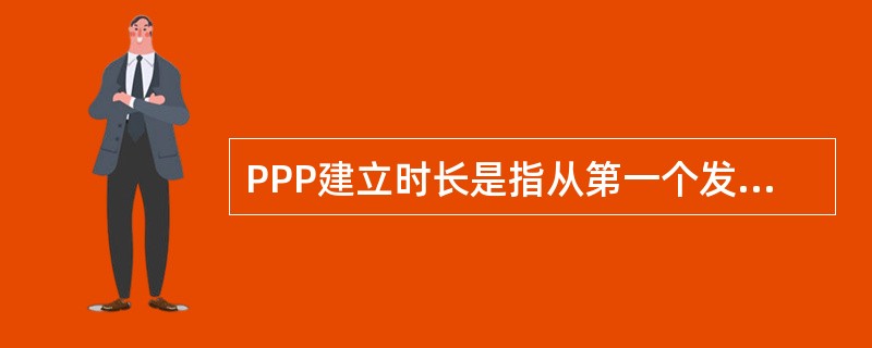 PPP建立时长是指从第一个发送的（）消息到最后一个收到的（）消息。