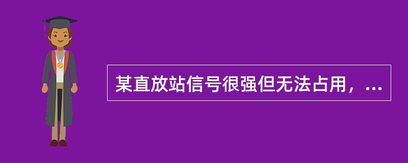 某直放站信号很强但无法占用，请分析具体原因并提出解决方法？