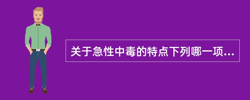 关于急性中毒的特点下列哪一项是错误的()