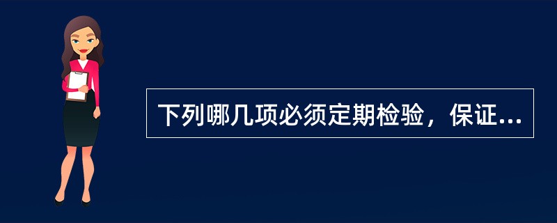 下列哪几项必须定期检验，保证其精度？（）