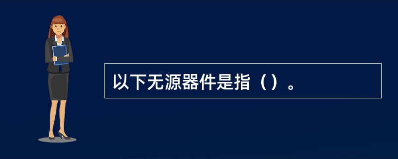 以下无源器件是指（）。