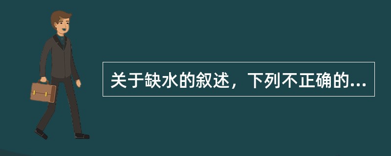 关于缺水的叙述，下列不正确的是()