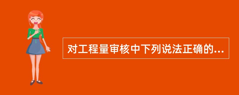 对工程量审核中下列说法正确的有（）。