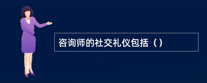 咨询师的社交礼仪包括（）