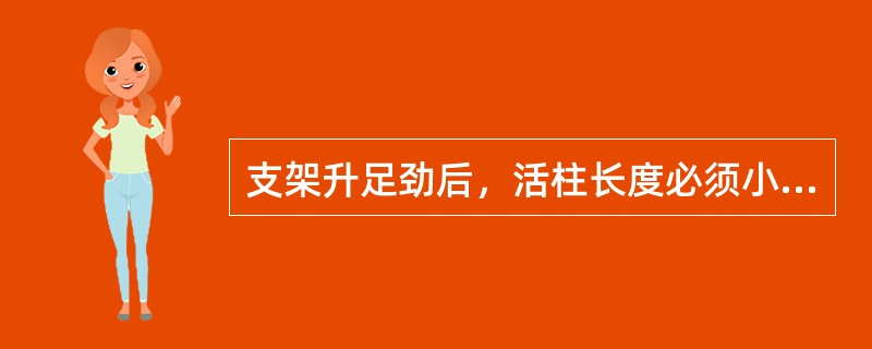 支架升足劲后，活柱长度必须小于（），大于（）。