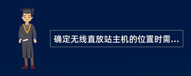 确定无线直放站主机的位置时需（）。