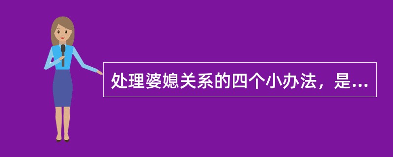 处理婆媳关系的四个小办法，是什么？