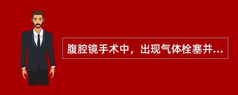 腹腔镜手术中，出现气体栓塞并发症后应采取的措施：（）。