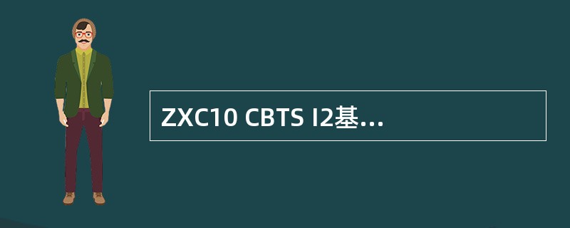 ZXC10 CBTS I2基站设备中，用于监控电源、风扇状态信息以及环境告警信息