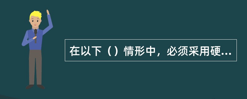 在以下（）情形中，必须采用硬切换的方式进行切换。