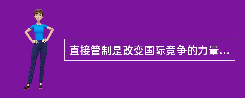 直接管制是改变国际竞争的力量对比的不公正手段。