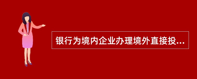 银行为境内企业办理境外直接投资项下相关业务时，下列需要向外汇局办理外汇备案手续的