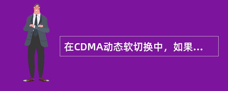 在CDMA动态软切换中，如果激活集中存在导频P1、P2、P3，且导频强度为P1>