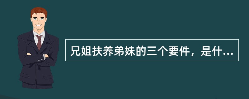 兄姐扶养弟妹的三个要件，是什么？