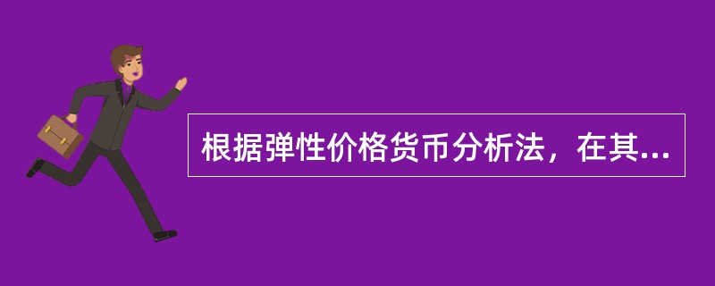 根据弹性价格货币分析法，在其他因素不变的情况下，某国国民收入增加，将导致该国货币