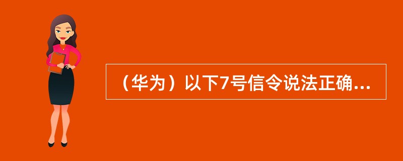 （华为）以下7号信令说法正确的是（）