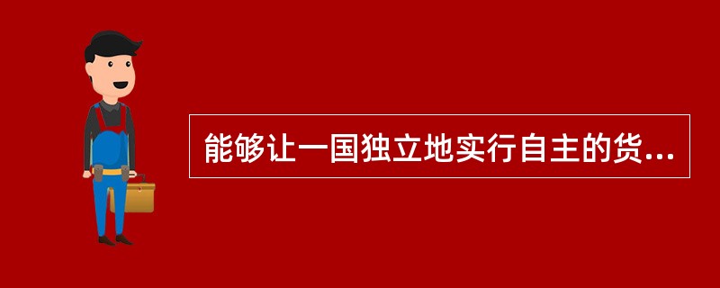 能够让一国独立地实行自主的货币政策、财政政策和汇率政策，从而在一定程度上保证其国